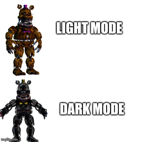I'm out of ideas for titles | LIGHT MODE; DARK MODE | image tagged in funny memes,fnaf | made w/ Imgflip meme maker