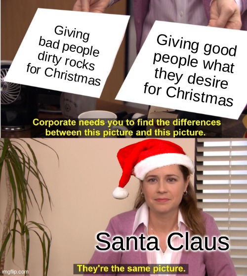 That's why he's called Santa Claus | Giving bad people dirty rocks for Christmas; Giving good people what they desire for Christmas; Santa Claus | image tagged in memes,they're the same picture | made w/ Imgflip meme maker