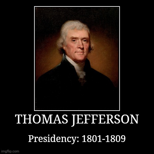Thomas Jefferson | THOMAS JEFFERSON | Presidency: 1801-1809 | image tagged in demotivationals,president of the united states,thomas jefferson | made w/ Imgflip demotivational maker