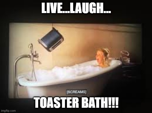 Toaster Bath | LIVE...LAUGH... TOASTER BATH!!! | image tagged in dark humor | made w/ Imgflip meme maker