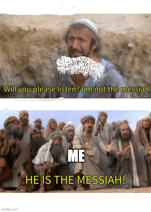 He is the messiah | ME | image tagged in he is the messiah | made w/ Imgflip meme maker