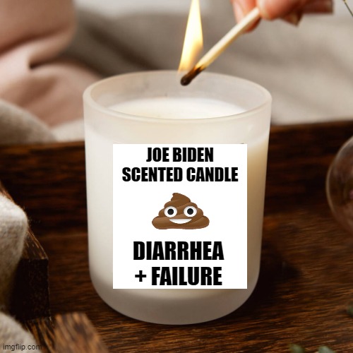 The aroma of build back better | JOE BIDEN SCENTED CANDLE; DIARRHEA + FAILURE | image tagged in joe biden,stupid liberals,funny memes,political meme,political humor,bad smell | made w/ Imgflip meme maker