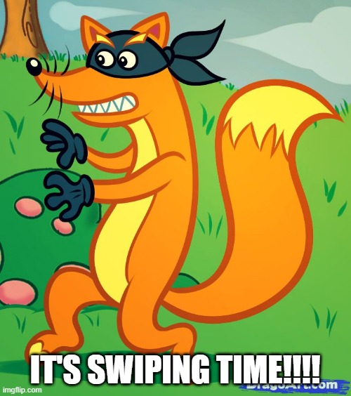 Swiper | IT'S SWIPING TIME!!!! | image tagged in swiper | made w/ Imgflip meme maker