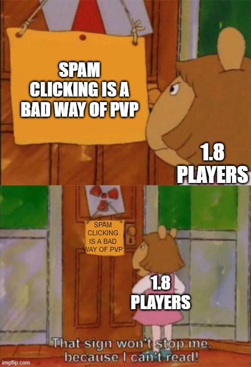 DW Sign Won't Stop Me Because I Can't Read | SPAM CLICKING IS A BAD WAY OF PVP; 1.8 PLAYERS; SPAM CLICKING IS A BAD WAY OF PVP; 1.8 PLAYERS | image tagged in dw sign won't stop me because i can't read | made w/ Imgflip meme maker