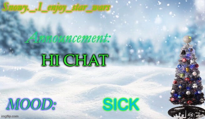 Snowy._.i_enjoy_star_wars announcement temp thx bigjim998 | HI CHAT; SICK | image tagged in snowy _ i_enjoy_star_wars announcement temp thx bigjim998 | made w/ Imgflip meme maker