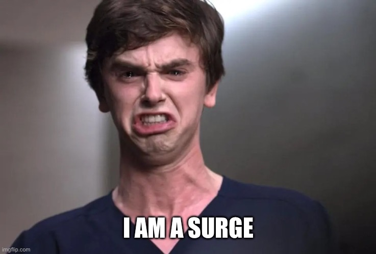 I am a surgeon | I AM A SURGE | image tagged in i am a surgeon | made w/ Imgflip meme maker