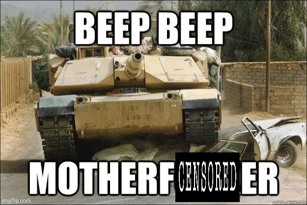 I own a Abrams for home defense | image tagged in beep beep motherf censored er | made w/ Imgflip meme maker