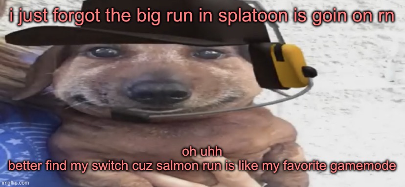 chucklenuts | i just forgot the big run in splatoon is goin on rn; oh uhh
better find my switch cuz salmon run is like my favorite gamemode | image tagged in chucklenuts | made w/ Imgflip meme maker
