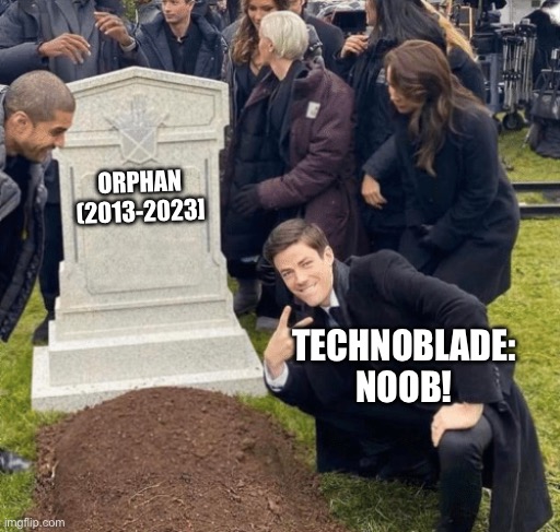 TECHNOBLADE NEVER DIES | ORPHAN
(2013-2023]; TECHNOBLADE:
NOOB! | image tagged in grant gustin over grave | made w/ Imgflip meme maker