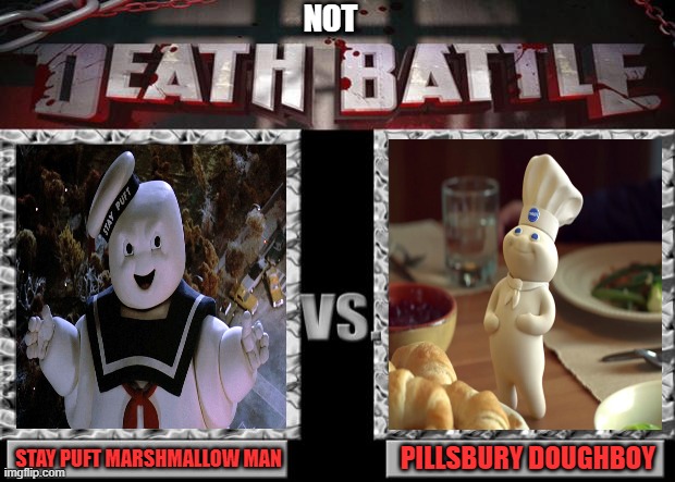 death battle | NOT; STAY PUFT MARSHMALLOW MAN; PILLSBURY DOUGHBOY | image tagged in not death battle,ghostbusters,pillsbury,stay puft marshmallow man,food mascots | made w/ Imgflip meme maker