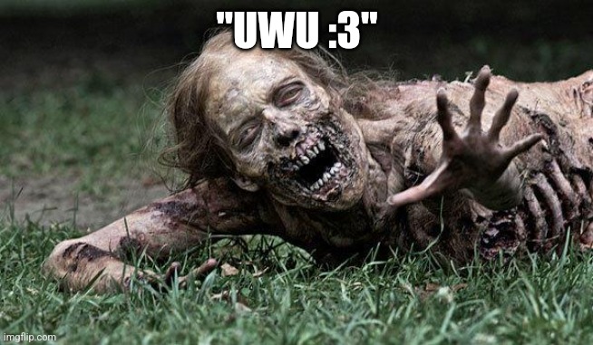 Walking Dead Zombie | "UWU :3" | image tagged in walking dead zombie | made w/ Imgflip meme maker