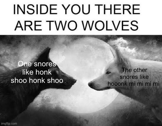 There are two wolves inside you | The other snores like hooonk mi mi mi mi; One snores like honk shoo honk shoo | image tagged in there are two wolves inside you | made w/ Imgflip meme maker