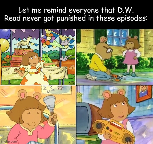 What made her so special? | Let me remind everyone that D.W. Read never got punished in these episodes: | image tagged in memes,arthur,pbs kids,cartoon,discussion,Arthur | made w/ Imgflip meme maker