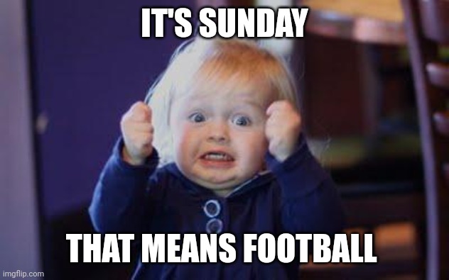 Football Today | IT'S SUNDAY; THAT MEANS FOOTBALL | image tagged in excited kid,funny memes | made w/ Imgflip meme maker