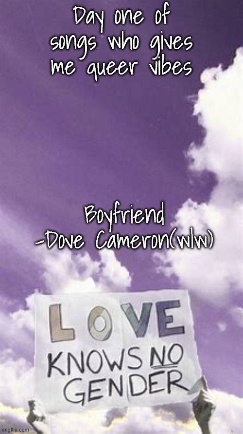 Songs who gives me queer vibes day | Day one of songs who gives me queer vibes; Boyfriend -Dove Cameron(wlw) | image tagged in songs who gives me queer vibes day | made w/ Imgflip meme maker