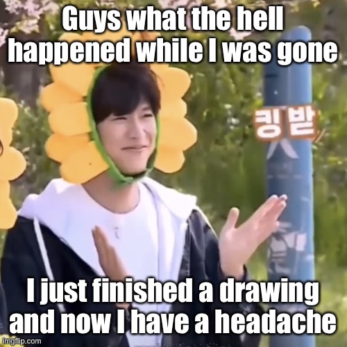 I swear there was beef going on | Guys what the hell happened while I was gone; I just finished a drawing and now I have a headache | made w/ Imgflip meme maker