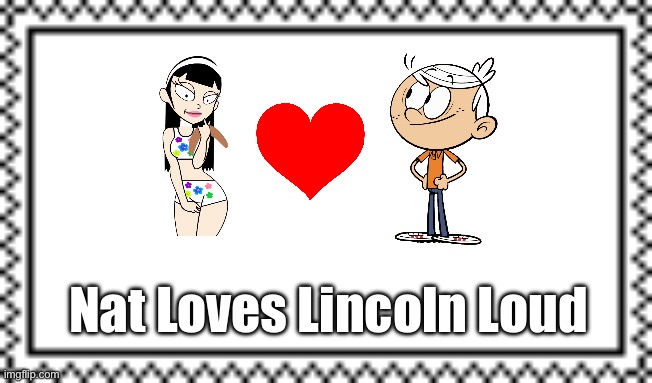 Nat is in Love with Lincoln Loud | Nat Loves Lincoln Loud | image tagged in lincoln loud,the loud house,girl,nickelodeon,deviantart,romantic | made w/ Imgflip meme maker