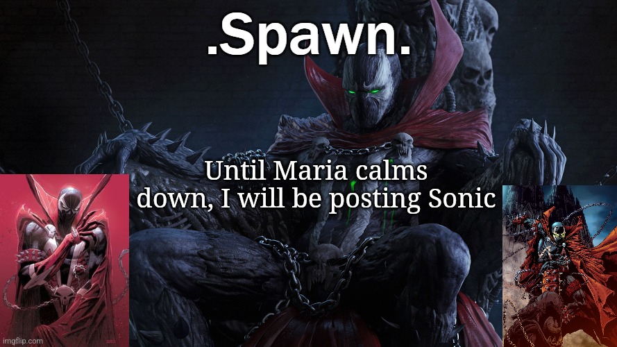 .Spawn. | Until Maria calms down, I will be posting Sonic | image tagged in spawn | made w/ Imgflip meme maker