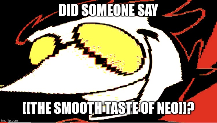Extra deep fried Spamton NEO | DID SOMEONE SAY [[THE SMOOTH TASTE OF NEO]]? | image tagged in extra deep fried spamton neo | made w/ Imgflip meme maker