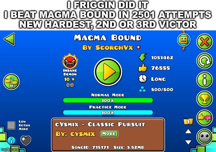 I FRIGGIN DID IT
I BEAT MAGMA BOUND IN 2501 ATTEMPTS
NEW HARDEST, 2ND OR 3RD VICTOR | made w/ Imgflip meme maker