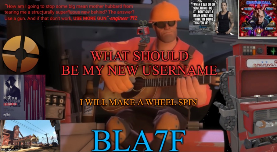 disclaimer: discord also will be on the wheel spin so theres a chance none on imgflip will be choosen | WHAT SHOULD BE MY NEW USERNAME; I WILL MAKE A WHEEL SPIN | image tagged in bla7f template remake | made w/ Imgflip meme maker