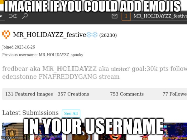 ?ℍ? ℂ?ℕ? ??? ??? ?????? ?ℕ ???ℝ ???ℝℕ???(PLEASE ANSWER WHY) | IMAGINE IF YOU COULD ADD EMOJIS; IN YOUR USERNAME | image tagged in memes,lol,idea,addthisimgflip,imgflip | made w/ Imgflip meme maker