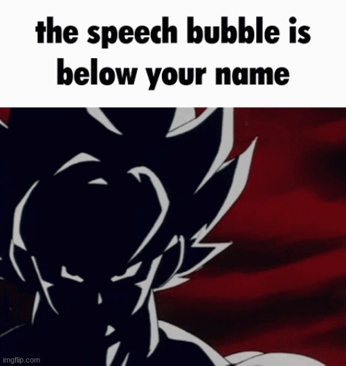 the speech bubble is below your name | image tagged in the speech bubble is below your name | made w/ Imgflip meme maker