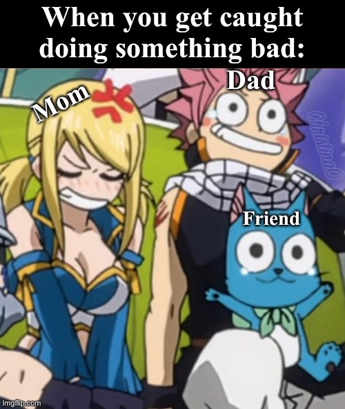 Fairy Tail Meme - Doing something bad | When you get caught doing something bad:; Dad; Mom; Friend | image tagged in memes,fairy tail,fairy tail meme,anime meme,fairy tail memes,lucy heartfilia | made w/ Imgflip meme maker