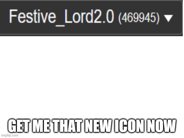 it wasn't a request | GET ME THAT NEW ICON NOW | made w/ Imgflip meme maker