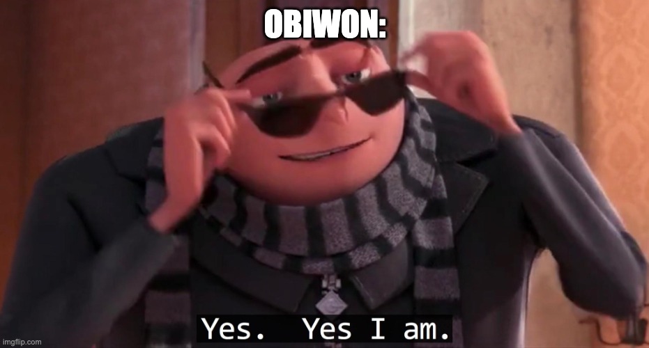 Gru yes, yes i am. | OBIWON: | image tagged in gru yes yes i am | made w/ Imgflip meme maker