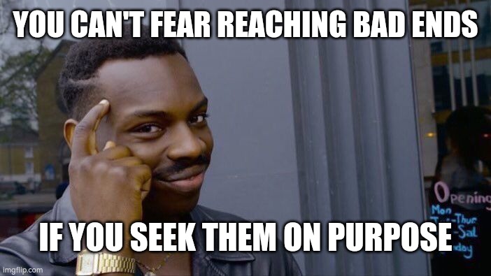 Bad ends in video games | YOU CAN'T FEAR REACHING BAD ENDS; IF YOU SEEK THEM ON PURPOSE | image tagged in memes,roll safe think about it | made w/ Imgflip meme maker