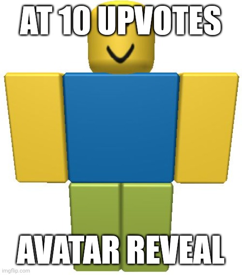 no title | AT 10 UPVOTES; AVATAR REVEAL | image tagged in roblox noob | made w/ Imgflip meme maker
