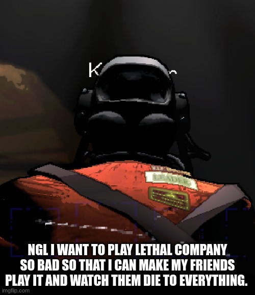 especially make them walk on a mine and watch them explode infront of me (how good is the game?) | NGL I WANT TO PLAY LETHAL COMPANY SO BAD SO THAT I CAN MAKE MY FRIENDS PLAY IT AND WATCH THEM DIE TO EVERYTHING. | image tagged in lethal company part-timer | made w/ Imgflip meme maker