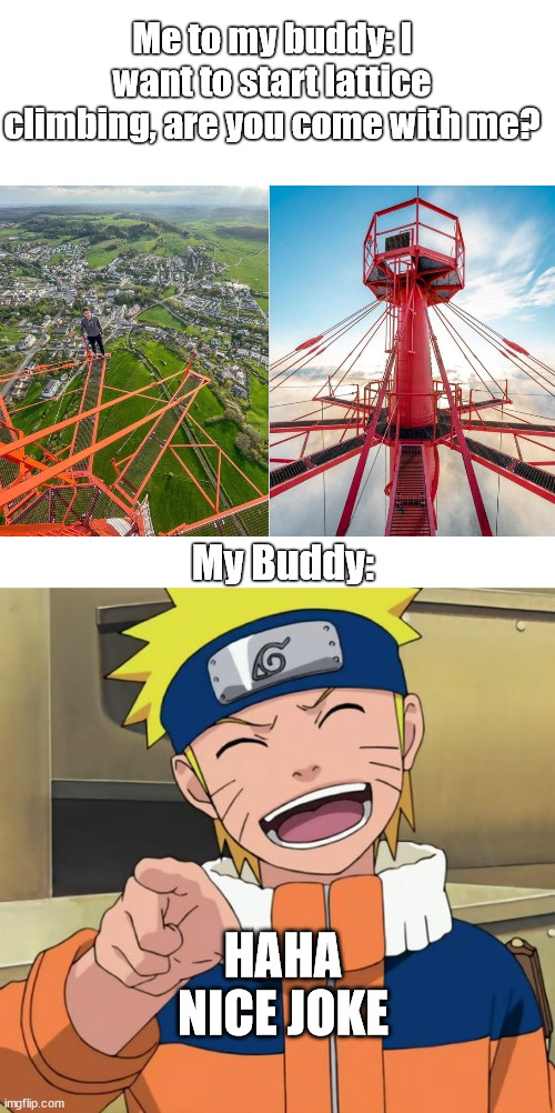 Naruto meet a daredevil | Me to my buddy: I want to start lattice climbing, are you come with me? My Buddy:; HAHA NICE JOKE | image tagged in naruto lattice climbing,naruto,lattice climbing,klettern,tower,template | made w/ Imgflip meme maker