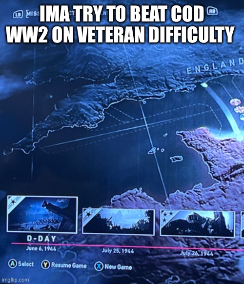 Wish me luck | IMA TRY TO BEAT COD WW2 ON VETERAN DIFFICULTY | image tagged in cod | made w/ Imgflip meme maker