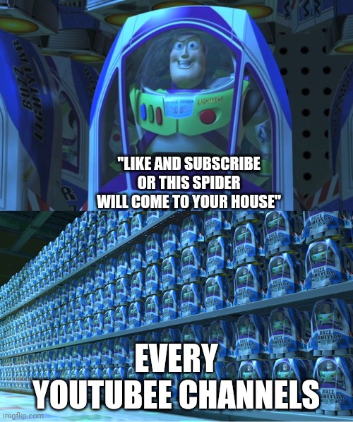 Buzz lightyear clones | "LIKE AND SUBSCRIBE OR THIS SPIDER WILL COME TO YOUR HOUSE"; EVERY YOUTUBEE CHANNELS | image tagged in buzz lightyear clones,memes,youtube,spider | made w/ Imgflip meme maker