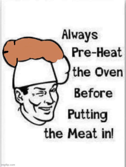 High Quality Heat the oven ! Blank Meme Template