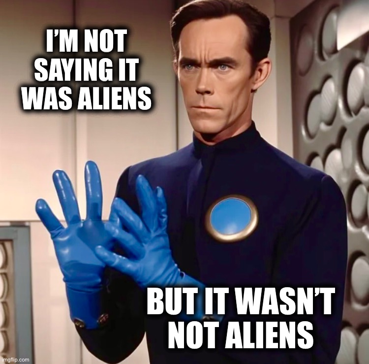 Trust me - I’m a scientist | I’M NOT SAYING IT WAS ALIENS; BUT IT WASN’T
NOT ALIENS | image tagged in sci fi guy,aliens,ancient aliens,memes,trust me,you know i'm something of a scientist myself | made w/ Imgflip meme maker