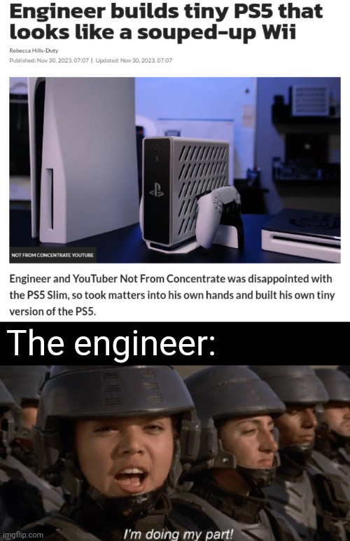 Tiny PS5 | The engineer: | image tagged in i'm doing my part,ps5,gaming,memes,engineer,playstation | made w/ Imgflip meme maker