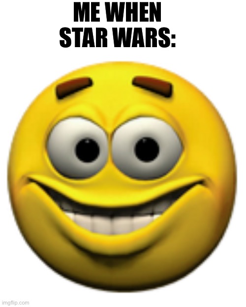 Happy sphere | ME WHEN STAR WARS: | image tagged in happy sphere | made w/ Imgflip meme maker