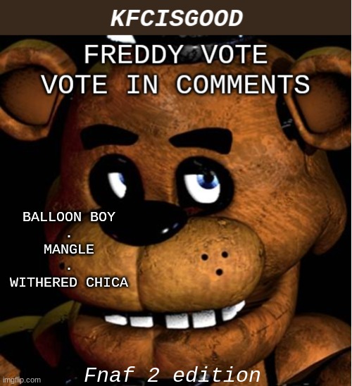 Fnaf 2 freddy vote | BALLOON BOY
.
MANGLE
.
WITHERED CHICA; Fnaf 2 edition | image tagged in freddy vote,fnaf,fnaf 2 | made w/ Imgflip meme maker