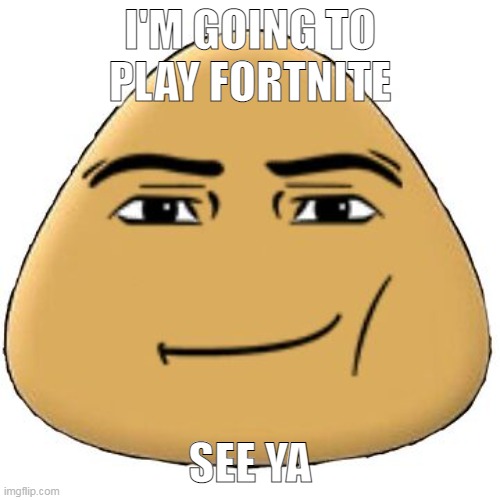 ‎ | I'M GOING TO PLAY FORTNITE; SEE YA | made w/ Imgflip meme maker