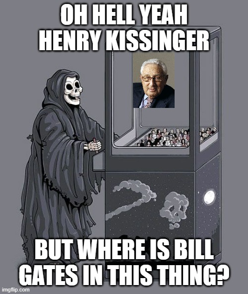 Bill Gates is old | OH HELL YEAH HENRY KISSINGER; BUT WHERE IS BILL GATES IN THIS THING? | image tagged in grim reaper claw machine | made w/ Imgflip meme maker