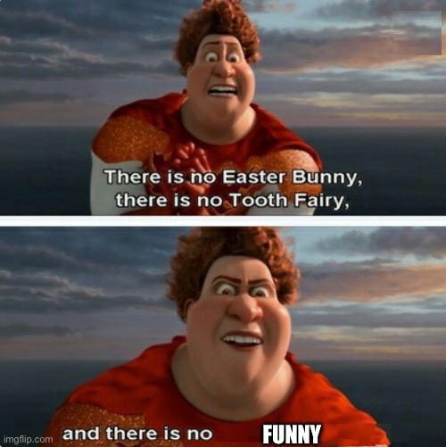 TIGHTEN MEGAMIND "THERE IS NO EASTER BUNNY" | FUNNY | image tagged in tighten megamind there is no easter bunny | made w/ Imgflip meme maker