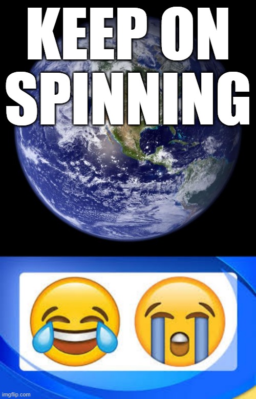 KEEP ON SPINNING | image tagged in earth | made w/ Imgflip meme maker