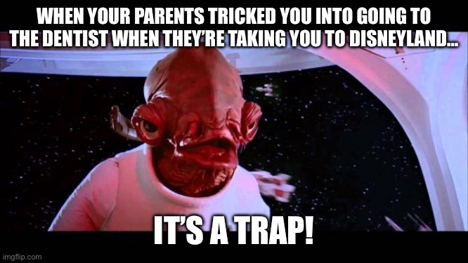 It’s A Trap | WHEN YOUR PARENTS TRICKED YOU INTO GOING TO THE DENTIST WHEN THEY’RE TAKING YOU TO DISNEYLAND…; IT’S A TRAP! | image tagged in it's a trap,disneyland,dentist | made w/ Imgflip meme maker