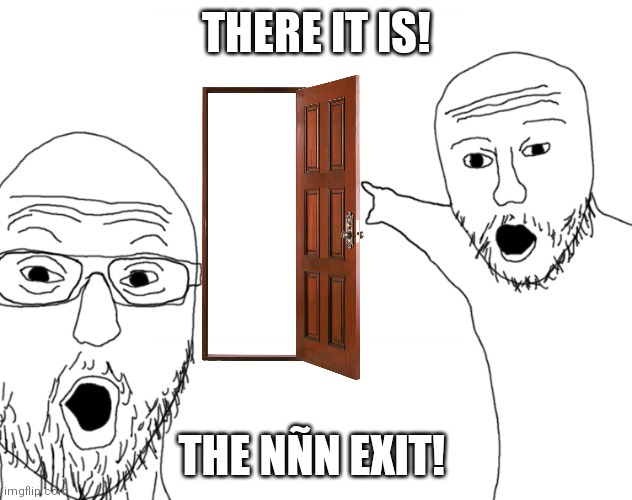 Remake of my classical meme | THERE IT IS! THE NÑN EXIT! | image tagged in soyjak pointing,classic,memes,no nut november | made w/ Imgflip meme maker