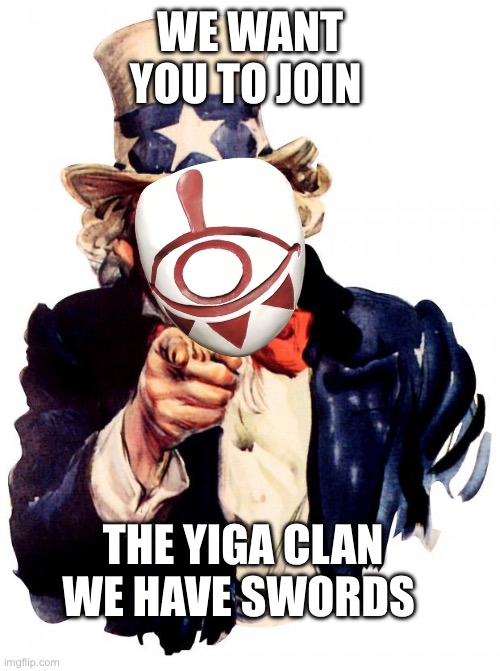 Join us yiga | WE WANT YOU TO JOIN; THE YIGA CLAN WE HAVE SWORDS | image tagged in memes,uncle sam | made w/ Imgflip meme maker