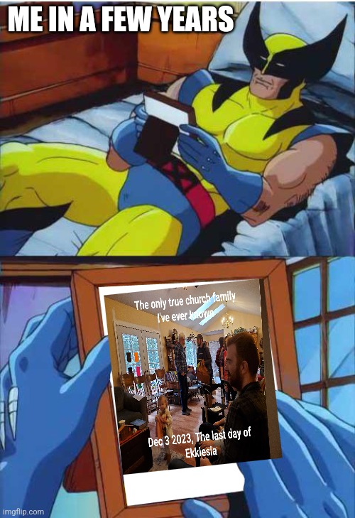 its time came, and i will forever miss it | ME IN A FEW YEARS | image tagged in wolverine remember,church,worship,memories,family,greatness | made w/ Imgflip meme maker