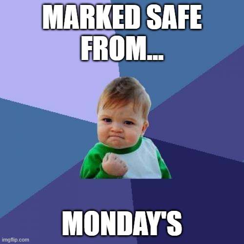 Monday's | MARKED SAFE
FROM... MONDAY'S | image tagged in memes,success kid | made w/ Imgflip meme maker